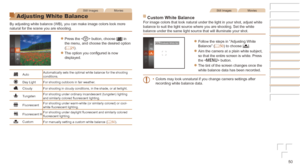 Page 5050
Still ImagesMovies
Adjusting White Balance
By adjusting white balance (WB), you can make image colors look more 
natural for the scene you are shooting.
zzPress the  button, choose [] in 
the menu, and choose the desired option 
(=
  21).
zzThe option you configured is now 
displayed.
Auto Automatically sets the optimal white balance for the shooting 
conditions.
Day Light For shooting outdoors in fair weather.
Cloudy For shooting in cloudy conditions, in the shade, or at twilight.
TungstenFor...