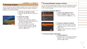 Page 6767
Still ImagesMovies
Erasing Images
You can choose and erase unneeded images one by one. Be careful when 
erasing images, because they cannot be recovered. However, protected 
images (=
  65) cannot be erased.
1	 Choose	an	image	to	erase.
zzPress the  buttons to choose an 
image.
2	 Erase	the	image.
zzPress the  button.
zzAfter [Erase?] is displayed, press the 
 buttons to choose [Erase], and 
then press the  button.
zzThe current image is now erased.
zzTo cancel erasure, press the  
buttons to choose...