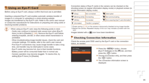 Page 9595
Still ImagesMovies
Using an Eye-Fi Card
Before using an Eye-Fi card, always confirm that local use is permitted.
Inserting a prepared Eye-Fi card enables automatic wireless transfer of \
images to a computer or uploading to a photo-sharing website.
Images are transferred by the Eye-Fi card. Refer to the card’s user manual 
or contact the manufacturer for instructions on preparing and using card\
s or 
resolving transfer problems.•	When using an Eye-Fi card, keep the following points in mind.
-
 Cards...