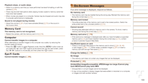 Page 100100
Playback	stops,	or	audio	skips.•	Switch to a memory card that you have performed low-level formatting on \
with the 
camera (=  76).
•	 There may be brief interruptions when playing movies copied to memory ca\
rds that 
have slow read speeds.
•	 When movies are played on a computer, frames may be dropped and audio may skip 
if computer performance is inadequate.
Sound	is	not	played	during	movies.•	Adjust the volume ( =  61) if you have activated [Mute] (=  73) or the sound in 
the movie is faint....