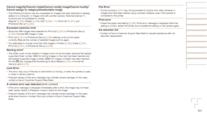 Page 101101
Cannot	magnify!/Cannot	rotate/Cannot	modify	image/Cannot	modify/
Cannot	assign	to	category/Unselectable	image.
•	 The following functions may be unavailable for images that were renamed \
or already 
edited on a computer, or images shot with another camera. Note that starred (*) 
functions are not available for movies.  
Magnify* (=
  64), Rotate* (=  68), Edit* (=  69 – 71), Print List* (=  91), and 
Photobook Set-up* (=  93).
Exceeded	selection	limit•	 More than 998 images were selected for Print...