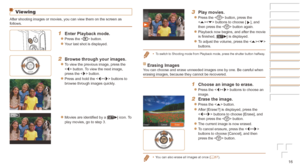 Page 1616
Viewing
After shooting images or movies, you can view them on the screen as 
follows.
1	 Enter	Playback	mode.
zzPress the  button.
zzYour last shot is displayed.
2	 Browse	through	your	images.
zzTo view the previous image, press the 
 button. To view the next image, 
press the  button.
zzPress and hold the  buttons to 
browse through images quickly.
zzMovies are identified by a [] icon. To 
play movies, go to step 3.
3	 Play	movies.
zzPress the  button, press the 
 buttons to choose [], and 
then...