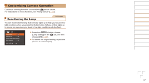 Page 3737
Customizing Camera Operation
Customize shooting functions on the MENU [4] tab as follows.
For instructions on menu functions, see “Using Menus” ( =  22).
Still Images
Deactivating the Lamp
You can deactivate the lamp that normally lights up to help you focus in \
low-
light conditions when you press the shutter button halfway, or that lights up 
to reduce red-eye when you shoot in low-light conditions with the flash.
zzPress the  button, choose 
[Lamp Setting] on the [4] tab, and then 
choose [Off]...