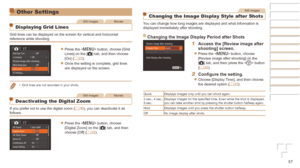 Page 5757
Other Settings
Still ImagesMovies
Displaying Grid Lines
Grid lines can be displayed on the screen for vertical and horizontal 
reference while shooting.
zzPress the  button, choose [Grid 
Lines] on the [4] tab, and then choose 
[On] (=
  22).
zzOnce the setting is complete, grid lines 
are displayed on the screen.
•	Grid lines are not recorded in your shots.
Still ImagesMovies
Deactivating the Digital Zoom
If you prefer not to use the digital zoom (=  30), you can deactivate it as 
follows.
zzPress...