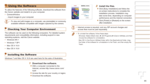 Page 8585
Using the Software
To utilize the features of the following software, download the software \
from 
the Canon website and install it on your computer.
•	CameraWindow
- Import images to your computer
•	To view and edit images on a computer, use preinstalled or commonly 
available software compatible with images captured by the camera.
Checking Your Computer Environment
The software can be used on the following computers. For detailed system\
 
requirements and compatibility information, including...