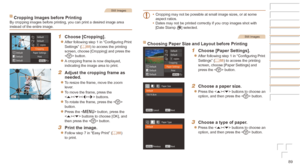 Page 8989
Still Images
Cropping	Images	before	PrintingBy cropping images before printing, you can print a desired image area 
instead of the entire image.
1	 Choose	[Cropping].
zzAfter following step 1 in “Configuring Print 
Settings” (=  88) to access the printing 
screen, choose [Cropping] and press the 
 button.
zzA cropping frame is now displayed, 
indicating the image area to print.
2	 Adjust	the	cropping	frame	as	needed.
zzTo resize the frame, move the zoom 
lever.
zzTo move the frame, press the...