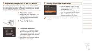 Page 105105
Before Use
Basic Guide
Advanced Guide
Camera Basics
Auto mode / Hybrid 
Auto mode
Other Shooting 
Modes
P Mode
Playback Mode
Wi-Fi Functions
Setting Menu
Accessories
Appendix
Index
Before Use
Basic Guide
Advanced Guide
Camera Basics
Auto mode / Hybrid 
Auto mode
Other Shooting 
Modes
P Mode
Playback Mode
Wi-Fi Functions
Setting Menu
Accessories
Appendix
Index
Clearing Registered Destinations
zzPress the  button, and then 
choose [Mobile Device Connect Button] 
on the [3] tab (=
  22).
zzPress the...
