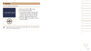 Page 2424
Before Use
Basic Guide
Advanced Guide
Camera Basics
Auto mode / Hybrid 
Auto mode
Other Shooting 
Modes
P Mode
Playback Mode
Wi-Fi Functions
Setting Menu
Accessories
Appendix
Index
Before Use
Basic Guide
Advanced Guide
Camera Basics
Auto mode / Hybrid 
Auto mode
Other Shooting 
Modes
P Mode
Playback Mode
Wi-Fi Functions
Setting Menu
Accessories
Appendix
Index
Clock
You can check the current time.
zzPress and hold the  button.
zzThe current time appears.
zzIf you hold the camera vertically while 
using...