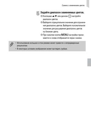 Page 97Съемка с изменением цветов
97
Задайте диапазон заменяемых цветов.
∆Кнопками op или диском – настройте 
диапазон цветов.
∆Выберите отрицательное значение для ограниче-
ния диапазона цветов. Выберите положительное 
значение для расширения диапазона цветов 
на близкие цвета.
∆При нажатии кнопки n настройки прини-
маются и снова отображается экран съемки.
•Использование вспышки в этом режиме может привести к непредвиденным 
результатам.
•В некоторых условиях изображение может выглядеть грубым. 