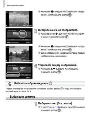 Page 120Защита изображений
120
∆Кнопками qr или диском – выберите изобра-
жение, затем нажмите кнопку 
m.
Выберите конечное изображение.
∆Нажмите кнопку r, выберите пункт [Последний 
снимок] и нажмите кнопку m.
∆Кнопками qr или диском – выберите изобра-
жение, затем нажмите кнопку 
m.
∆Выбор изображений, находящихся перед первым 
изображением, невозможен.
Установите защиту изображений.
∆Кнопками op выберите пункт [Защита] 
и нажмите кнопку m.
Выбор всех снимков
Выберите пункт [Все снимки].
∆В шаге 2 на стр. 118...