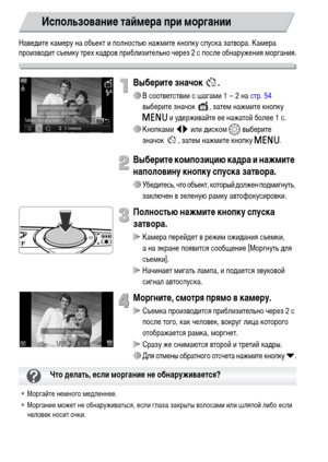 Page 6060
Наведите камеру на объект и полностью нажмите кнопку спуска затвора. Камера 
производит съемку трех кадров приблизительно через 2 с после обнаружения моргания.
Выберите значок  .
∆В соответствии с шагами 1 – 2 на стр. 54 
выберите значок  , затем нажмите кнопку 
n и удерживайте ее нажатой более 1 с.
∆Кнопками qr или диском – выберите 
значок , затем нажмите кнопку n.
Выберите композицию кадра и нажмите 
наполовину кнопку спуска затвора.
∆Убедитесь, что объект, который должен подмигнуть, 
заключен в...