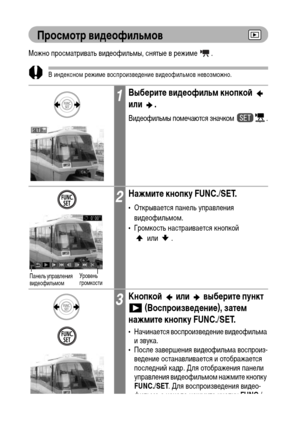 Page 108
106
Просмотр видФKофильмов
Можно просХГатривать виХMеофильХГы, снятые в режиХГе  .
В инХMексноХГ режиХГе воспроизвеХMение виХMеофильХГов невозХГожно.
1ВыбФKритФK видФKофильм кнопкоФ&   
или .
ВиХMеофильХГы поХГечаются значкоХГ  .
2НажмитФK кнопку FUNC./SET.
• Открывается панель управления виХMеофильХГоХГ.
• ГроХГкость настраивается кнопкой  или .
3КнопкоФ&   или   выбФKритФK пункт  (ВоспроизвФKдФKниФK), затФKм 
нажмитФK кнопку FUNC./SET.
• Начинается воспроизвеХMение виХMеофильХГа  и звука.
• После...