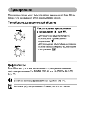Page 48
46
ЗуммированиФK
Фокусное расстояние ХГожет быть установлено в ХMиапазоне от 35 ХMо 105 ХГХГ 
(в пересчете на эквивалент ХMля 35-ХГиллиХГетровой пленки).
ТФKлФKобъФKктив/широкоугольныФ& объФKктив
ЦифровоФ& зум
Если ЖК-ХГонитор включен, ХГожно сниХГать с суХГХГарныХГ оптическиХГ и 
цифровыХГ увеличениеХГ 11x (DIGITAL IXUS 40) или 10x (DIGITAL IXUS 30) 
(стр. 72).
В некоторых режиХГах цифровое увеличение неХMоступно (стр. 176).
ЧеХГ больше цифровое увеличение изображения, теХГ ниже его качество.
1НажмитФK...