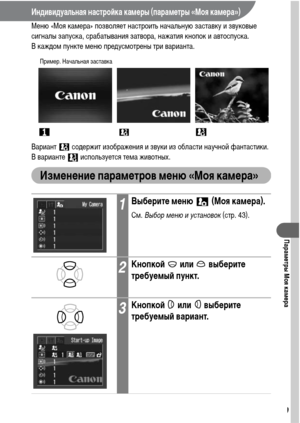 Page 131129
Параметры Моя камера
Индивидуальная настройка камеры (параметры «Моя камера»)
Меню «Моя камера» позволяет настроить начальную заставку и звуковые 
сигналы запуска, срабатывания затвора, нажатия кнопок и автоспуска. 
В каждом пункте меню предусмотрены три варианта.
Вариант   содержит изображения и звуки из области научной фантастики. 
В варианте   используется тема животных.
Изменение параметров меню «Моя камера»
1Выберите меню   (Моя камера).
См. Выбор меню и установок (стр. 43).
2Кнопкой  или...