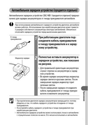 Page 143141
Приложение
Автомобильное зарядное устройство (продается отдельно)
Автомобильное зарядное устройство CBC-NB1 (продается отдельно) предназ-
начено для зарядки аккумуляторов от гнезда прикуривателя автомобиля.
При использовании автомобильного зарядного устройства двигатель автомобиля 
должен работать. Использование при неработающем двигателе может привести 
к разрядке собственного аккумулятора некоторых автомобилей. Обязательно 
отключайте зарядное устройство перед выключением двигателя.
• При...