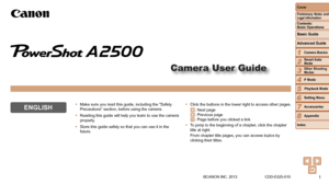 Page 1Camera User Guide
ENGLISH
©CANON INC. 2013 CDD-E525-010
•	Click the buttons in the lower right to access other pages.
: Next page: Previous page : Page before you clicked a link
•	 To jump to the beginning of a chapter, click the chapter 
title at right.
From chapter title pages, you can access topics by 
clicking their titles. 
•	
Make sure you read this guide, including the “Safety 
Precautions” section, before using the camera.
•	 Reading this guide will help you learn to use the camera 
properly.
•...