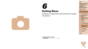 Page 7272
1
2
3
4
5
6
7
8
Cover
Preliminary Notes and Legal Information
Contents:  
Basic Operations
Advanced Guide
Camera Basics
Smart Auto 
Mode
Other Shooting 
Modes
P Mode
Setting Menu
Accessories
Appendix
Index
Basic Guide
Playback Mode
6
Setting Menu
Customize or adjust basic camera functions for greater 
convenience
Adjusting Basic Camera  Functions ........ .........................73
4
 