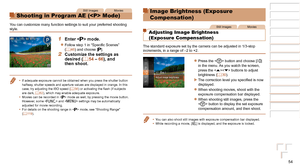 Page 5454
1
2
3
4
5
6
7
8
Cover 
Preliminary Notes  
and Legal Information
Contents: Basic 
Operations
Advanced Guide
Camera Basics
Smart Auto 
Mode
Other Shooting 
Modes
Playback Mode
Setting Menu
Accessories
Appendix
Index
Basic Guide
P Mode
Still ImagesMovies
Shooting in Program AE ( Mode)
You can customize many function settings to suit your preferred shooting \
style.
1 Enter  mode.
zzFollow	step	1	in	“Specific	Scenes”	(=  46) and choose [G].
2 Customize the settings as 
desired (=  54 – 66), and 
then...