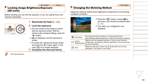 Page 5555
1
2
3
4
5
6
7
8
Cover 
Preliminary Notes  
and Legal Information
Contents: Basic 
Operations
Advanced Guide
Camera Basics
Smart Auto 
Mode
Other Shooting 
Modes
Playback Mode
Setting Menu
Accessories
Appendix
Index
Basic Guide
P Mode
Still ImagesMovies
Locking Image Brightness/Exposure  
(AE Lock)
Before shooting, you can lock the exposure, or you can specify focus and\
 
exposure separately.
1	 Deactivate	the	flash	(=  41).
2 Lock the exposure.
zzAim the camera at the subject to shoot 
with the...
