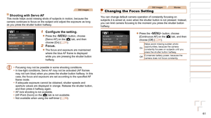 Page 6161
1
2
3
4
5
6
7
8
Cover 
Preliminary Notes  
and Legal Information
Contents: Basic 
Operations
Advanced Guide
Camera Basics
Smart Auto 
Mode
Other Shooting 
Modes
Playback Mode
Setting Menu
Accessories
Appendix
Index
Basic Guide
P Mode
Still Images
Shooting with Servo AFThis mode helps avoid missing shots of subjects in motion, because the 
camera continues to focus on the subject and adjust the exposure as long\
 
as you press the shutter button halfway.
1	 Configure	the	setting.
zzPress the  button,...