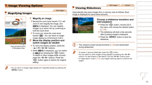 Page 7171
1
2
3
4
5
6
7
8
Cover 
Preliminary Notes  
and Legal Information
Contents: Basic 
Operations
Advanced Guide
Camera Basics
Smart Auto 
Mode
Other Shooting 
Modes
Playback Mode
Setting Menu
Accessories
Appendix
Index
Basic Guide
P Mode
Image Viewing Options
Still Images
Magnifying Images
1 Magnify an image.
zzMoving the zoom lever toward < k> will 
zoom in and magnify the image, and  
[
] is displayed. You can magnify 
images up to about 10x by continuing to 
hold the zoom lever.
zzTo zoom out, move the...