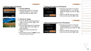 Page 100100
1
2
3
4
5
6
7
8
Cover 
Preliminary Notes  
and Legal Information
Contents: Basic 
Operations
Advanced Guide
Camera Basics
Smart Auto 
Mode
Other Shooting 
Modes
Playback Mode
Setting Menu
Accessories
Appendix
Index
Basic Guide
P Mode
Still Images
Adding Images Individually
1 Choose [Select].
zzFollowing the procedure in “Choosing 
a Selection Method” ( =  99), choose 
[Select] and press the  button.
2 Choose an image.
zzPress the  buttons to choose an 
image, and then press the < m> button.
XX[] is...