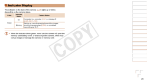 Page 2929
1
2
3
4
5
6
7
8
9
Cover 
Preliminary Notes and 
Legal Information
Contents: Basic 
Operations
Advanced Guide
Camera Basics
Smart Auto 
Mode
Other Shooting 
Modes
Playback Mode
Wi-Fi Functions
Setting Menu
Accessories
Appendix
Index
Basic Guide
P Mode
Indicator Display
The indicator on the back of the camera ( =  3) lights up or blinks 
depending on the camera status.
Color Indicator 
Status Camera Status
Green On
Connected to a computer (
=
  21), or display off 
(=  25, 39, 61, 106)
Blinking Starting...