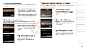 Page 100100
1
2
3
4
5
6
7
8
9
Cover 
Preliminary Notes and 
Legal Information
Contents: Basic 
Operations
Advanced Guide
Camera Basics
Smart Auto 
Mode
Other Shooting 
Modes
Playback Mode
Wi-Fi Functions
Setting Menu
Accessories
Appendix
Index
Basic Guide
P Mode
Changing a Device NicknameYou can change the device nickname (display name) that is displayed on \
the camera.
zzFollowing step 5 in “Editing Connection 
Information” (=  99), choose [Change 
Device Nickname] and press the < m> 
button.
zzSelect	the...