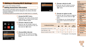 Page 108108
1
2
3
4
5
6
7
8
9
Cover
Preliminary	Notes	and	Legal	Information
Contents:		
Basic	Operations
Advanced	Guide
Camera	Basics
Smart
	Auto	Mode
Other	Shooting	Modes
P	Mode
Wi-Fi	Functions
Setting	Menu
Accessories
Appendix
Index
Basic	Guide
Playback	Mode
Cover
Advanced	Guide
6Wi-Fi	Functions
Editing or Erasing Wi-Fi Settings
Edit or erase Wi-Fi settings as follows.
Editing Connection Information
Edit connection information saved to the camera. You can change device 
nicknames (display names) that are...