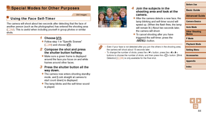 Page 4444
Special Modes for Other Purposes
Still Images
Using the Face Self-Timer
The camera will shoot about two seconds after detecting that the face of\
 
another person (such as the photographer) has entered the shooting are\
a 
(=
  52). This is useful when including yourself in group photos or similar 
shots.
1 Choose [].
zzFollow step 1 in “Specific Scenes” 
(=  39) and choose [].
2 Compose the shot and press 
the shutter button halfway.
zzMake sure a green frame is displayed 
around the face you focus...