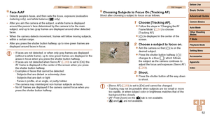 Page 5252
Still ImagesMovies
Face AiAF
• Detects people’s faces, and then sets the focus, exposure (evaluative 
metering only), and white balance ([] only).
•
 After you aim the camera at the subject, a white frame is displayed 
around the person’s face determined by the camera to be the main 
subject, and up to two gray frames are displayed around other detected 
faces.
•
 When the camera detects movement, frames will follow moving subjects, 
within a certain range.
•
 After you press the shutter button...