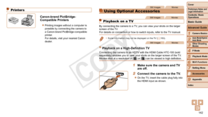 Page 142142
1
2
3
4
5
6
7
9
Preliminary Notes and 
Legal Information
Contents: Basic 
OperationsCamera Basics
Auto Mode/Hybrid 
Auto Mode
Other Shooting 
Modes
Playback Mode
Wi-Fi Functions
Setting Menu
Appendix
Index
Basic Guide
P Mode
Cover 
Advanced Guide
8Accessories
Printers
Canon-brand PictBridge-
Compatible Printers
zzPrinting images without a computer is 
possible by connecting the camera to 
a Canon-brand PictBridge-compatible 
printer.  
For details, visit your nearest Canon 
dealer.
Still...