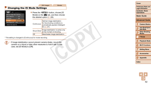 Page 8282
1
2
3
5
6
7
8
9
Preliminary Notes and 
Legal Information
Contents: Basic 
OperationsCamera Basics
Auto Mode/Hybrid 
Auto Mode
Other Shooting 
Modes
Playback Mode
Wi-Fi Functions
Setting Menu
Accessories
Appendix
Index
Basic Guide
Cover 
Advanced Guide
4P Mode
Still ImagesMovies
Changing the IS Mode Settings
zzPress the  button, choose [IS 
Mode] on the [4] tab, and then choose 
the desired option ( =
  29).
ContinuousOptimal image stabilization 
for the shooting conditions is 
automatically applied...