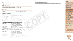 Page 131131
1
2
3
4
5
6
7
8
9
Cover 
Preliminary Notes and 
Legal Information
Contents: Basic 
OperationsCamera Basics
Creative Shot 
Mode
Auto Mode/ 
Hybrid Auto Mode
Other Shooting 
Modes
Playback Mode
Wi-Fi Functions
Setting Menu
Accessories
Index
Basic Guide
P Mode
10Appendix
Advanced Guide
Continuous Shooting Speed
Approx. 2.3 shots/sec.
Shutter Speed
[] mode, automatically set range 1 – 1/2000 sec.
Aperture
f/number f/3.0 / f/9.0 (W), f/5.9 / f/18 (T)
Battery Pack NB-9L
Type: Rechargeable lithium-ion...