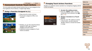 Page 106106
Before Use
Basic Guide
Advanced Guide
Camera Basics
Auto Mode
Other Shooting 
Modes
P Mode
Playback Mode
Wi-Fi Functions
Setting Menu
Accessories
Appendix
Index
Hybrid Auto / 
Dual Capture Mode
Still ImagesMovies
  Convenient Control: Touch Actions
You can quickly and easily activate functions that you have assigned to f\
our 
touch gestures (Touch Actions), in single-image display.
Using a Function Assigned to []
 
zDrag across the screen as shown.
 
zThe function assigned to [] is now 
activated....