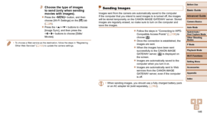 Page 146146
Before Use
Basic Guide
Advanced Guide
Camera Basics
Auto Mode
Other Shooting 
Modes
P Mode
Playback Mode
Wi-Fi Functions
Setting Menu
Accessories
Appendix
Index
Hybrid Auto / 
Dual Capture Mode
Sending Images
Images sent from the camera are automatically saved to the computer.
If the computer that you intend to send images to is turned off, the images 
will be stored temporarily on the CANON iMAGE GATEWAY server. Stored 
images are regularly erased, so make sure to turn on the computer and 
save the...