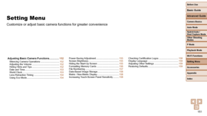 Page 151151
Before Use
Basic Guide
Advanced Guide
Camera Basics
Auto Mode
Other Shooting 
Modes
P Mode
Playback Mode
Wi-Fi Functions
Setting Menu
Accessories
Appendix
Index
Hybrid Auto / 
Dual Capture Mode
Setting Menu
Customize or adjust basic camera functions for greater convenience
Adjusting Basic Camera Functions ..............152Silencing Camera Operations ............................. 152
Adjusting the Volume .......................................... 152
Hiding Hints and Tips...