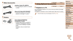 Page 163163
Before Use
Basic Guide
Advanced Guide
Camera Basics
Auto Mode
Other Shooting 
Modes
P Mode
Playback Mode
Wi-Fi Functions
Setting Menu
Accessories
Appendix
Index
Hybrid Auto / 
Dual Capture Mode
 Other Accessories
Interface Cable IFC-400PCU 
zFor connecting the camera to a computer 
or printer.
   Stereo AV Cable AVC-DC400ST 
zConnect the camera to a TV to enjoy 
playback on the larger TV screen.
 Printers
   Canon-Brand PictBridge-
Compatible Printers
 
zPrinting images without a computer is...