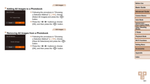 Page 181181
Before Use
Basic Guide
Advanced Guide
Camera Basics
Auto Mode
Other Shooting 
Modes
P Mode
Playback Mode
Wi-Fi Functions
Setting Menu
Accessories
Appendix
Index
Hybrid Auto / 
Dual Capture Mode
Still Images
Adding All Images to a Photobook
 
zFollowing the procedure in “Choosing 
a Selection Method” ( =  180), choose 
[Select All Images] and press the  
button.
 
zPress the  buttons to choose 
[OK], and then press the  button.
Still Images
Removing All Images from a Photobook
 
zFollowing the...