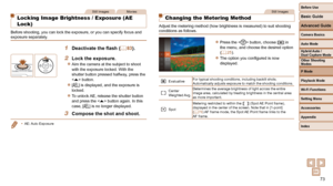 Page 7373
Before Use
Basic Guide
Advanced Guide
Camera Basics
Auto Mode
Other Shooting 
Modes
P Mode
Playback Mode
Wi-Fi Functions
Setting Menu
Accessories
Appendix
Index
Hybrid Auto / 
Dual Capture Mode
Still ImagesMovies
   Locking Image Brightness / Exposure (AE 
Lock)
Before shooting, you can lock the exposure, or you can specify focus and\
 
exposure separately.
1  Deactivate the flash (=  83).
2  Lock the exposure.
 
zAim the camera at the subject to shoot 
with the exposure locked. With the 
shutter...