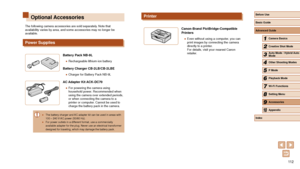 Page 11211 2
Printer
Canon-Brand PictBridge-Compatible 
Printers
 ●Even without using a computer, you can 
print images by connecting the camera 
directly to a printer.  
For details, visit your nearest Canon 
retailer
.
Optional Accessories
The following camera accessories are sold separately. Note that 
availability varies by area, and some accessories may no longer be 
available.
Power Supplies
Battery Pack NB-9L
 ●Rechargeable lithium-ion battery
Battery Charger CB-2LB/CB-2LBE
 ●Charger for Battery Pack...