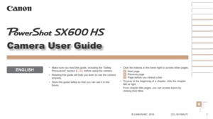 Page 11
Camera User Guide
ENGLISH
© CANON INC. 2014 CEL-SV1BA211
• Click the buttons in the lower right to access other pages.
: Next page: Previous page : Page before you clicked a link
•
 To jump to the beginning of a chapter
 , click the chapter 
title at right.
From chapter title pages, you can access topics by 
clicking their titles.
•
 Make sure you read this guide, including the “Safety 
Precautions” section (
=  6), before using the camera.
•
 Reading this guide will help you learn to use the camera...