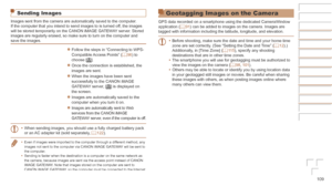 Page 109109
Sending Images
Images sent from the camera are automatically saved to the computer.
If the computer that you intend to send images to is turned off, the images 
will be stored temporarily on the CANON iMAGE GATEWAY server. Stored 
images are regularly erased, so make sure to turn on the computer and 
save the images.
zzFollow the steps in “Connecting to WPS-
Compatible Access Points” (=  96) to 
choose [].
zzOnce the connection is established, the 
images are sent.
zzWhen the images have been sent...