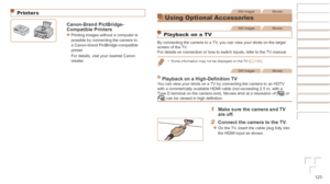 Page 123123
Before	Use
Basic	Guide
Advanced	Guide
Camera	Basics
Auto	Mode	/	Hybrid	Auto	Mode
Other	Shooting	Modes
P	Mode
Playback	Mode
Wi-Fi	Functions
Setting	Menu
Accessories
Appendix
Index
Printers
Canon-Brand	PictBridge-
Compatible	PrinterszzPrinting images without a computer is 
possible by connecting the camera to 
a Canon-brand PictBridge-compatible 
printer.
For details, visit your nearest Canon 
retailer.
Still ImagesMovies
Using Optional Accessories
Still ImagesMovies
Playback on a TV
By connecting the...