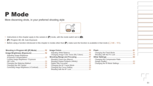 Page 5151
P Mode
More discerning shots, in your preferred shooting style
•	Instructions in this chapter apply to the camera in [ G] mode, with the mode switch set to [4].
•	 [G]:  Program AE; AE: Auto  Exposure
•	 Before using a function introduced in this chapter in modes other than [\
 G], make sure the function is available in that mode (=
  146 – 151).
Shooting
	in	Program	AE	([P]	Mode)	............... 52
Image
	Brightness	(Exposure)	......................... 52Adjusting Image Brightness 
(Exposure...