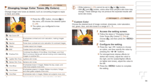 Page 5656
Still ImagesMovies
Changing Image Color Tones (My Colors)
Change image color tones as desired, such as converting images to sepia \
or black and white.
zzPress the  button, choose [] in 
the menu, and choose the desired option 
(=
  20).
zzThe option you configured is now 
displayed.
My Colors Off –
VividEmphasizes contrast and color saturation, making images 
sharper.
Neutral
Tones down contrast and color saturation for subdued images.
SepiaCreates sepia tone images.
B/WCreates black and white...