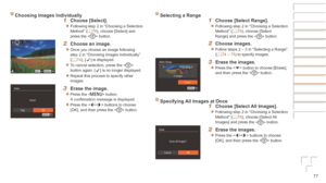 Page 7777
Choosing	Images	Individually1	 Choose	[Select].
zzFollowing step 2 in “Choosing a Selection 
Method” (=  76), choose [Select] and 
press the  button.
2	 Choose	an	image.
zzOnce you choose an image following 
step 2 in “Choosing Images Individually” 
(=
  74), [] is displayed.
zzTo cancel selection, press the < m> 
button again. [] is no longer displayed.
zzRepeat this process to specify other 
images.
3	 Erase	the	image.
zzPress the  button.  
A confirmation message is displayed.
zzPress the  buttons...