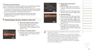 Page 9999
Previous	Access	PointsYou can reconnect to any previous access points automatically by followin\
g 
step 4 in “Connecting to WPS-Compatible Access Points” (=  96).
•	 To reconnect to the access point, confirm that the target device is already 
connected to it, and then follow the procedure from step 9. Note that th\
is 
step is not required when connecting to Web services.
•	 To switch access points, choose [Switch Network] on the screen 
displayed when you establish a connection, and then follow the...