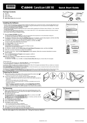 Page 1Package Contents
1
Scanner
2USB Cable
3Setup CD-ROM
4Quick Start Guide (this document)
Installing the Software
• Do NOT connect the scanner to a computer before installing the software. If you connect the scanner, unplug the USB cable from the 
computer. When the Found New Hardware screen appears, unplug the USB cable from the computer and click Cancel. The screen 
may close automatically when the USB cable is unplugged.
• Quit all running applications before installation.
• For Windows: Uninstall...