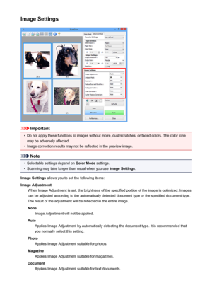 Page 175Image Settings
Important
•
Do not apply these functions to images without moire, dust/scratches, or faded colors. The color tone
may be adversely affected.
•
Image correction results may not be reflected in the preview image.
Note
•
Selectable settings depend on  Color Mode settings.
•
Scanning may take longer than usual when you use  Image Settings.
Image Settings  allows you to set the following items:
Image Adjustment When Image Adjustment is set, the brightness of the specified portion of the image...